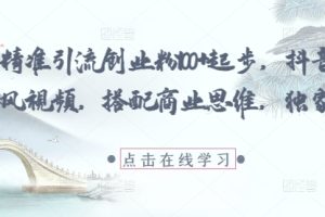 每日精准引流创业粉100+起步，抖音爆火国学风视频，搭配商业思维，独家思路