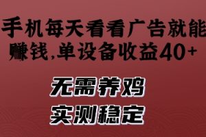 手机每天看看广告就能挣钱，单设备收益40+，无需养鸡，实测稳定【揭秘】
