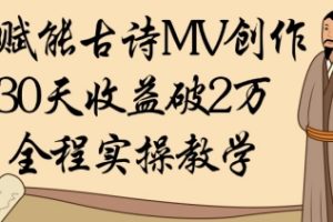 AI赋能古诗MV创作：30天收益破1W，全程实操教学