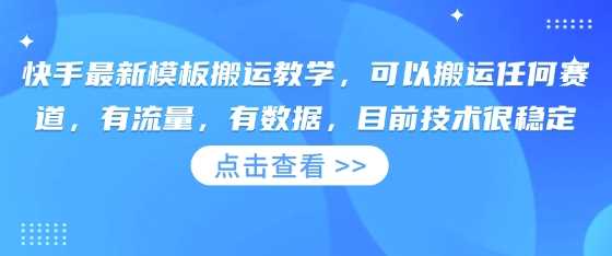 快手最新模板搬运教学,可以搬运任何赛道,有流量,有数据,目前技术很稳定