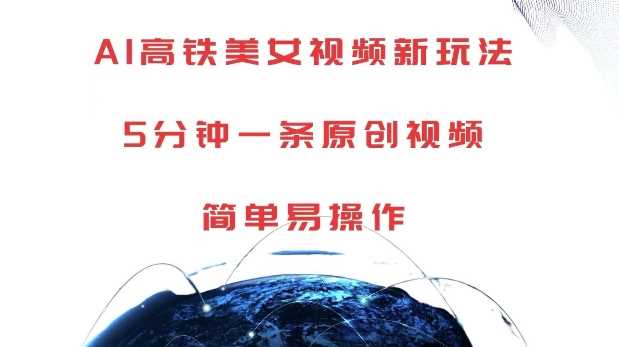 AI高铁美女视频新玩法,5分钟一条原创视频,简单易操作【揭秘】