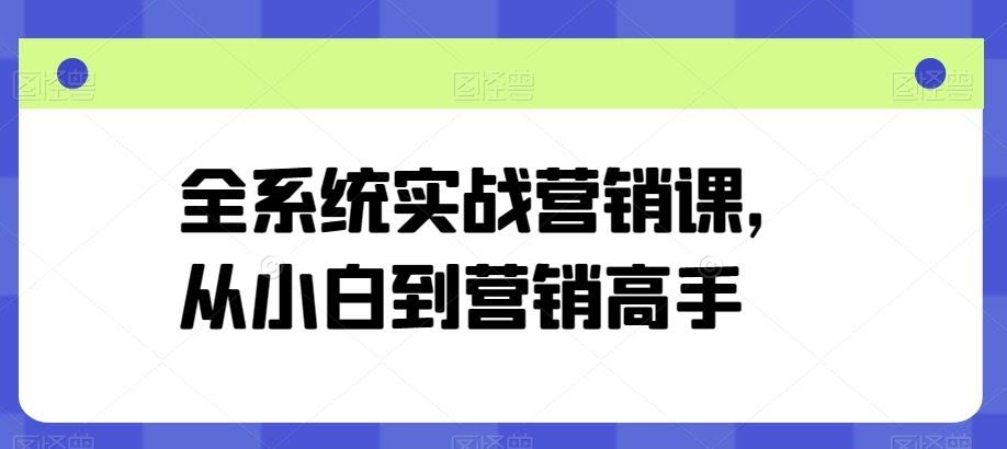 全系统实战营销课,从小白到营销高手