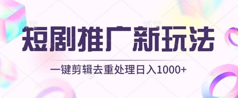 短剧推广新玩法,不剪辑,工具助力一键过原创,日入1000+【揭秘】