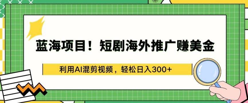 蓝海项目!短剧海外推广赚美金,利用AI混剪视频,轻松日入300+【揭秘】