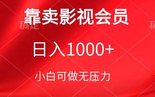 靠卖影视会员,日入1000+,落地保姆级教程,新手可学【揭秘】