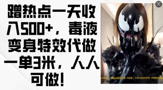 蹭热点一天收入500+,毒液变身特效代做一单3米,人人可做!