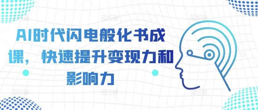 AI时代闪电般化书成课,快速提升变现力和影响力