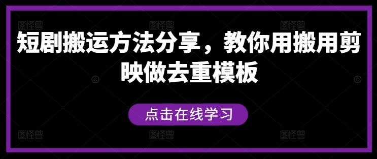 短剧搬运方法分享,教你用搬用剪映做去重模板