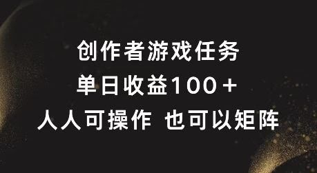 创作者游戏任务,单日收益100+,可矩阵操作【揭秘】