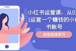 小红书运营课，从0到1运营一个赚钱的小红书账号