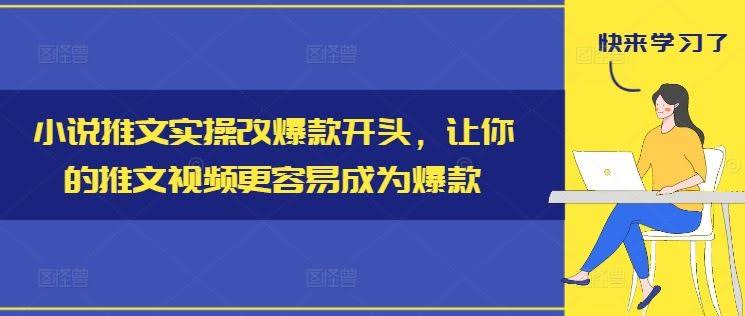 小说推文实操改爆款开头，让你的推文视频更容易成为爆款