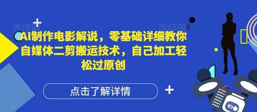 AI制作电影解说,零基础详细教你自媒体二剪搬运技术,自己加工轻松过原创【揭秘】