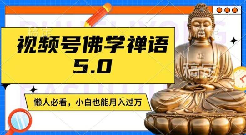 视频号佛学禅语5.0,纯原创视频,每天1-2小时,保底月入过W,适合宝妈、上班族、大学生【揭秘】