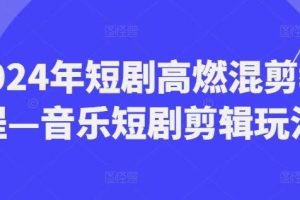2024年短剧高燃混剪教程—音乐短剧剪辑玩法