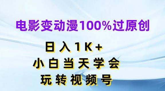 电影变动漫100%过原创,日入1K+,小白当天学会,玩转视频号【揭秘】