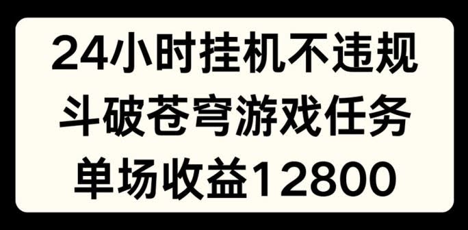 24小时无人挂JI不违规,斗破苍穹游戏任务,单场直播最高收益1280【揭秘】