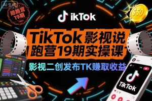 TikTok影视解说陪跑营19期实操课，影视二创发布TK賺取收益，万播收益50美金