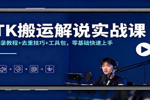 TK搬运解说实战课:翻录教程+去重技巧+工具包,零基础快速上手